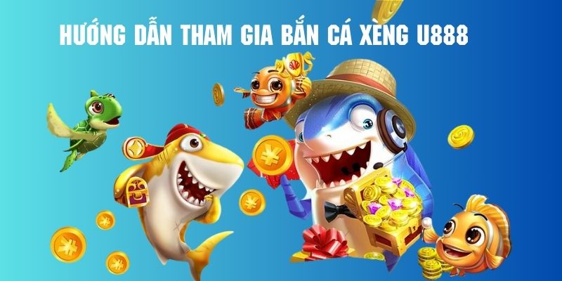 Chi tiết các bước tham gia chơi ngay bắn cá xèng tại U888