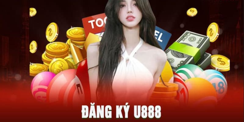 Đăng ký U888 hưởng tối đa quyền lợi cho khách hàng