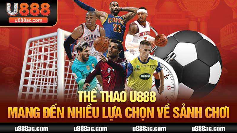 Thể thao U888 mang đến nhiều lựa chọn về sảnh chơi