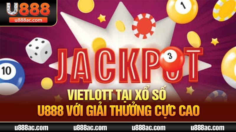 Vietlott tại xổ số U888 với giải thưởng cực cao